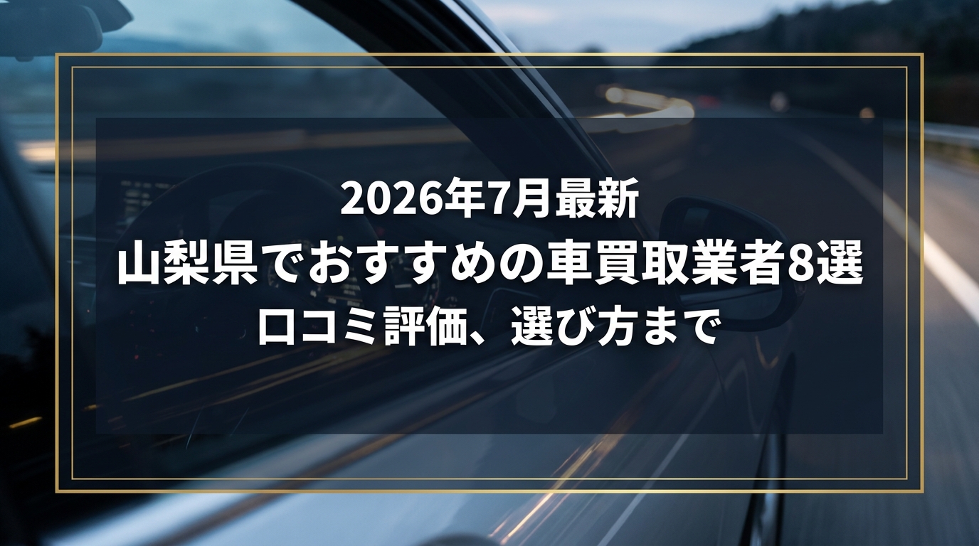 【2026年7月最新】山梨県でおすすめの車買取業者8選｜口コミ評価、選び方まで