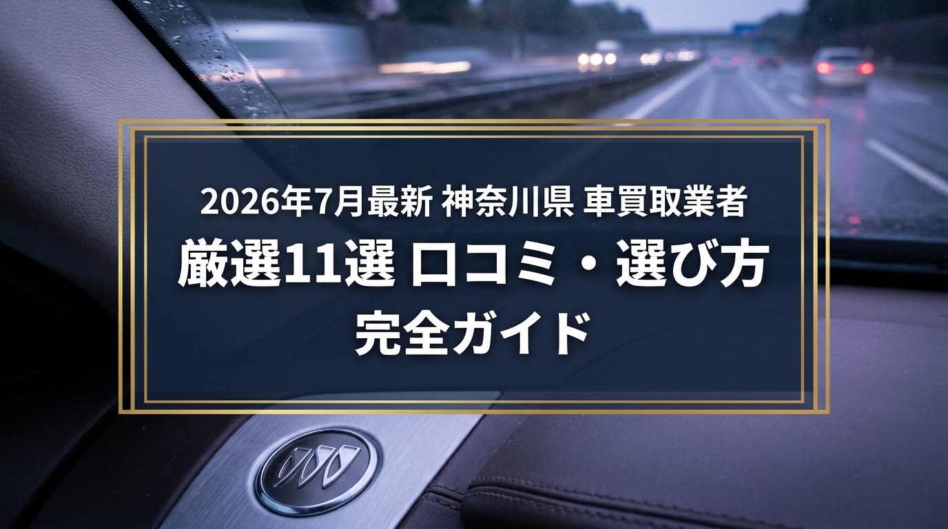 【2026年7月最新】神奈川県でおすすめの車買取業者11選｜口コミ評価、選び方まで