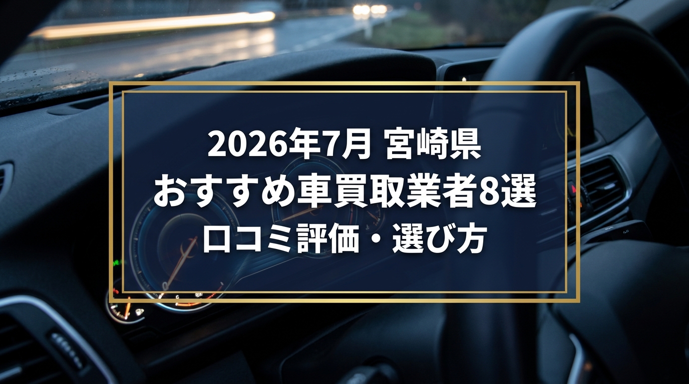 【2026年7月最新】宮崎県でおすすめの車買取業者8選|口コミ評価、選び方まで