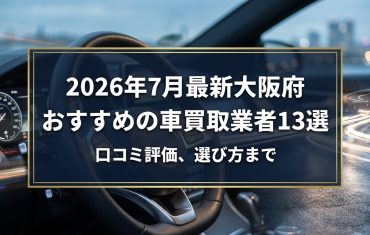 【2026年7月最新】大阪府でおすすめの車買取業者13選｜口コミ評価、選び方まで
