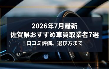【2026年7月最新】佐賀県でおすすめの車買取業者7選｜口コミ評価、選び方まで