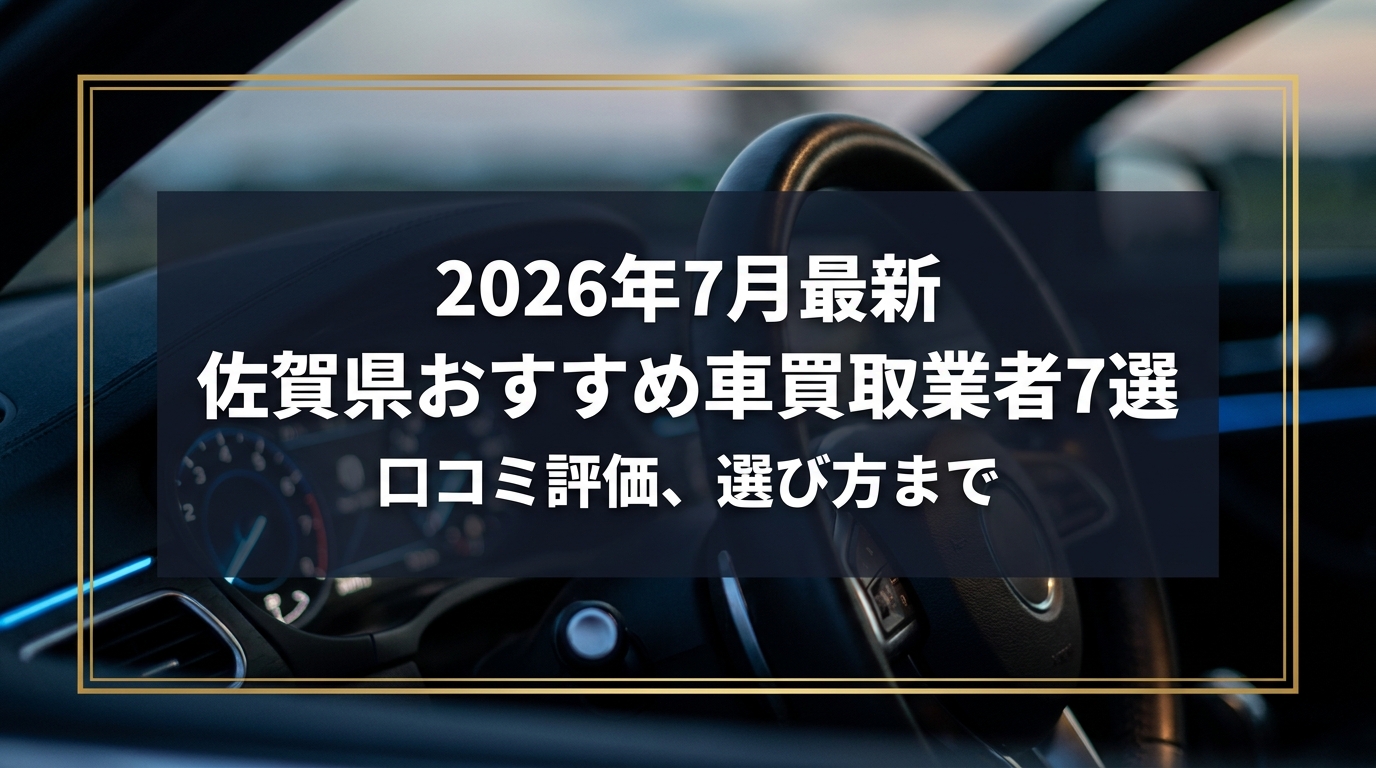【2026年7月最新】佐賀県でおすすめの車買取業者7選｜口コミ評価、選び方まで