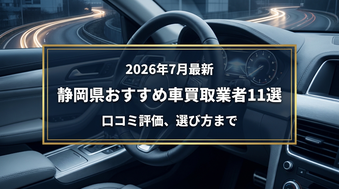 【2026年7月最新】静岡県でおすすめの車買取業者11選｜口コミ評価、選び方まで