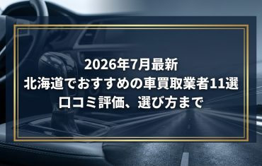 【2026年7月最新】北海道でおすすめの車買取業者11選｜口コミ評価、選び方まで