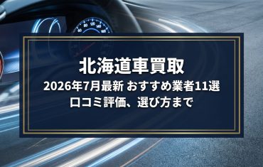 【2026年7月最新】北海道でおすすめの車買取業者11選｜口コミ評価、選び方まで