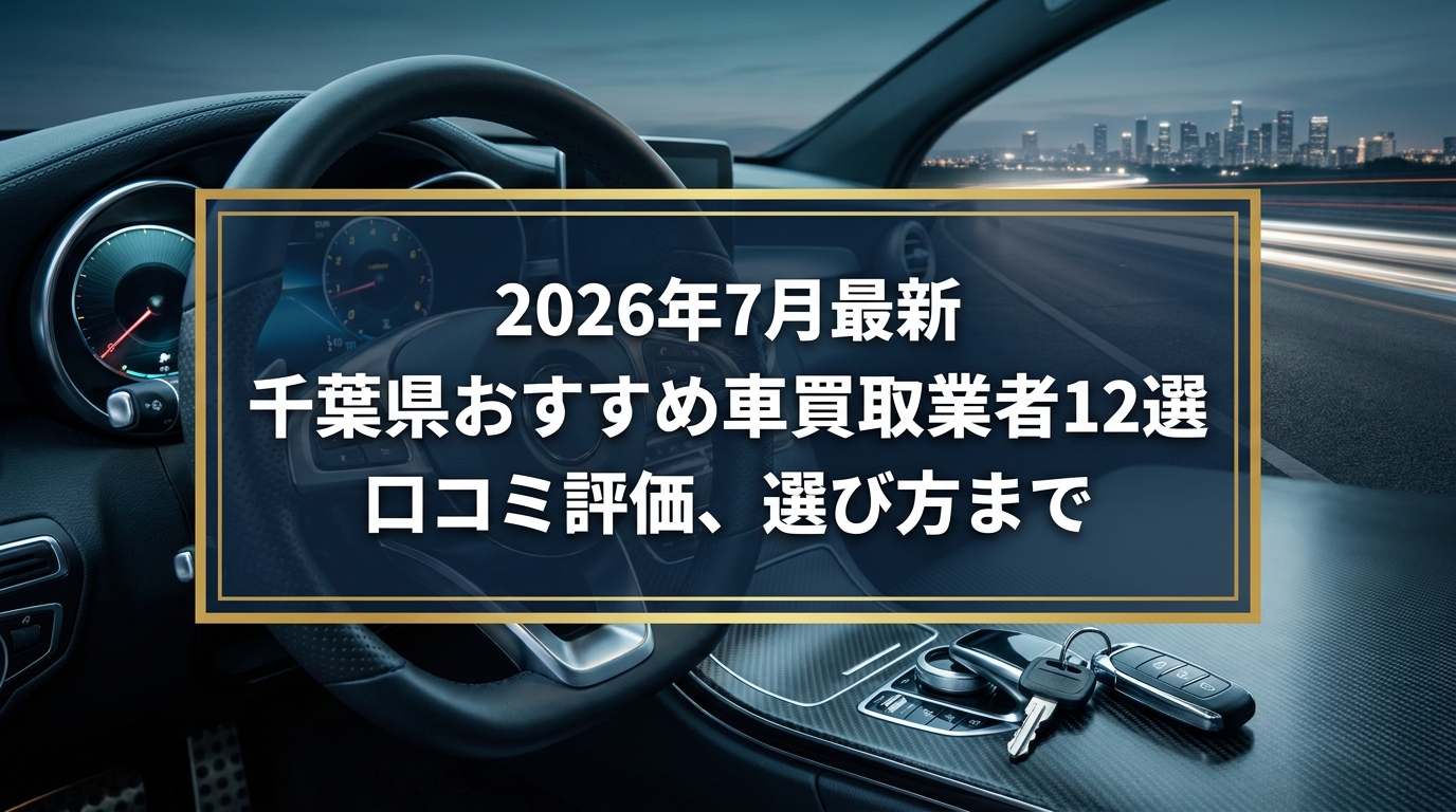 【2026年7月最新】千葉県でおすすめの車買取業者12選｜口コミ評価、選び方まで