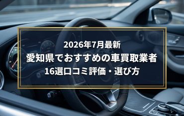 【2026年7月最新】愛知県でおすすめの車買取業者16選｜口コミ評価、選び方まで