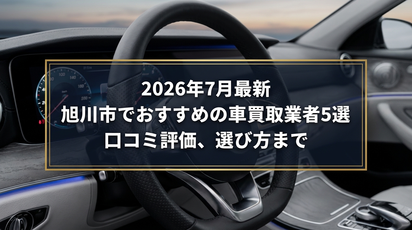 【2026年7月最新】旭川市でおすすめの車買取業者5選｜口コミ評価、選び方まで