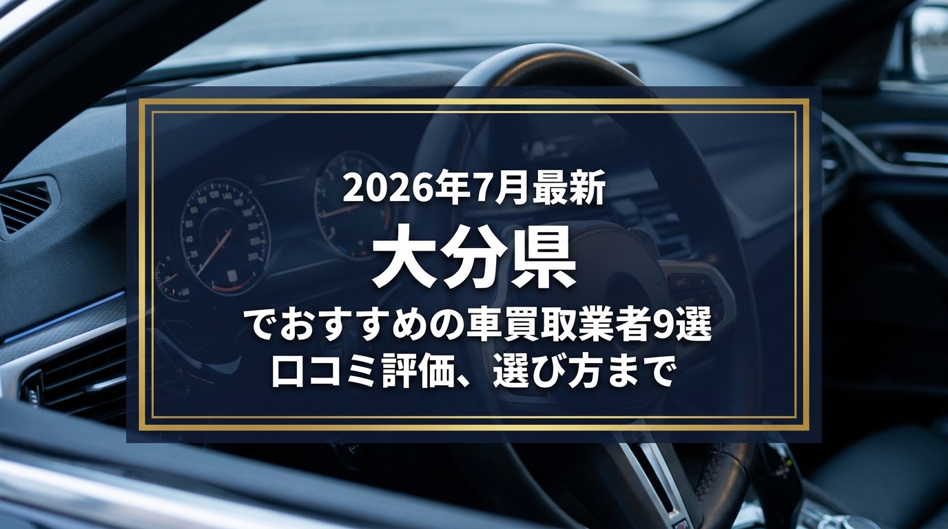 【2026年7月最新】大分県でおすすめの車買取業者9選｜口コミ評価、選び方まで