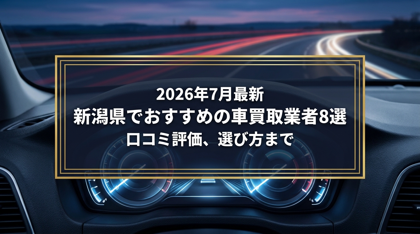 【2026年7月最新】新潟県でおすすめの車買取業者8選|口コミ評価、選び方まで