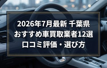 【2026年7月最新】千葉県でおすすめの車買取業者12選｜口コミ評価、選び方まで