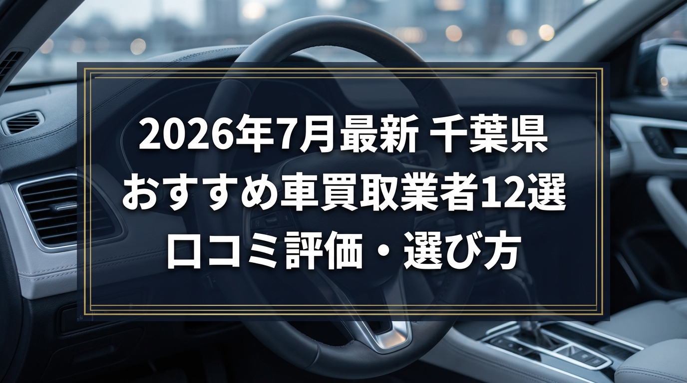 【2026年7月最新】千葉県でおすすめの車買取業者12選｜口コミ評価、選び方まで