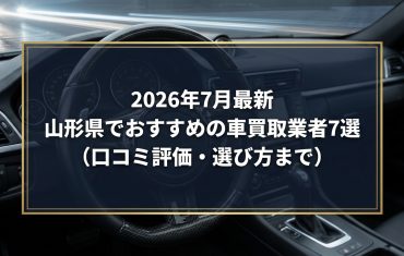 【2026年7月最新】山形県でおすすめの車買取業者7選｜口コミ評価、選び方まで