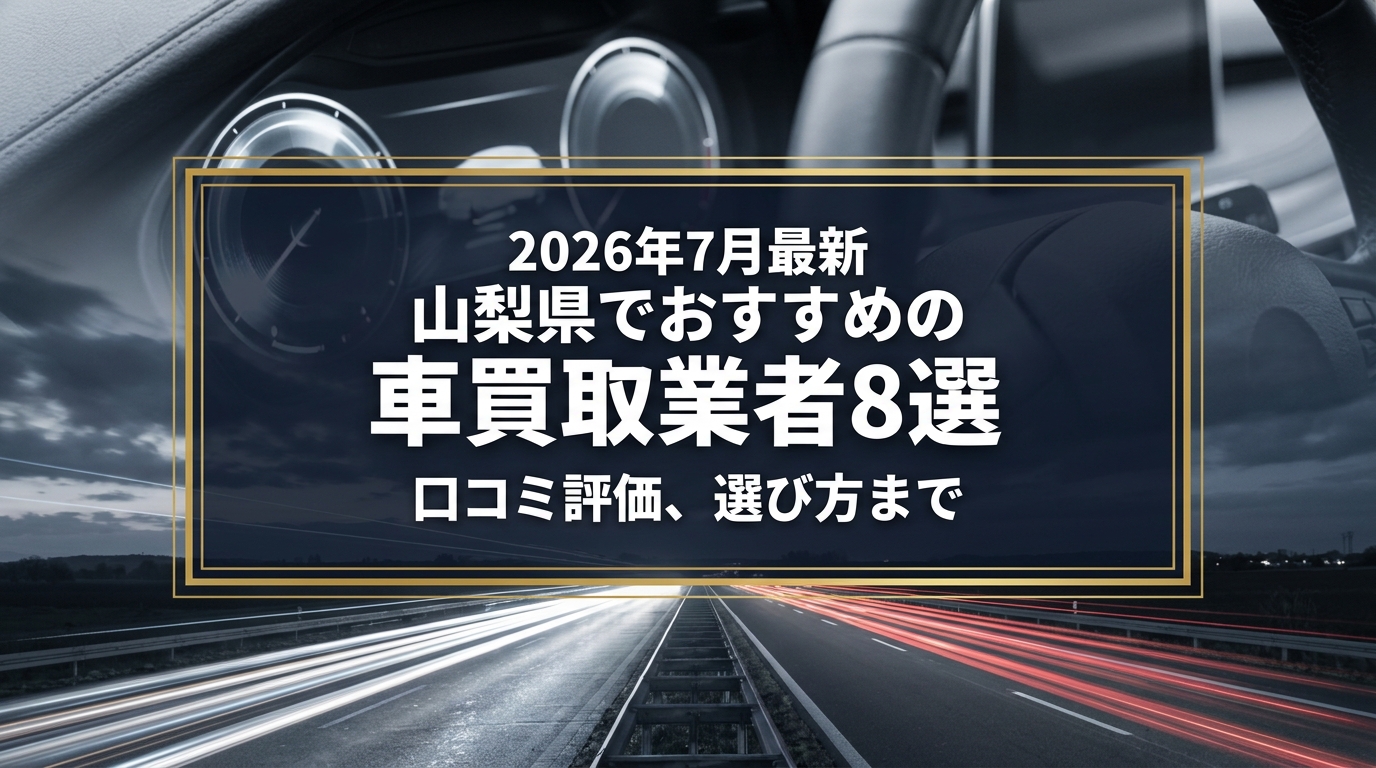 【2026年7月最新】山梨県でおすすめの車買取業者8選｜口コミ評価、選び方まで