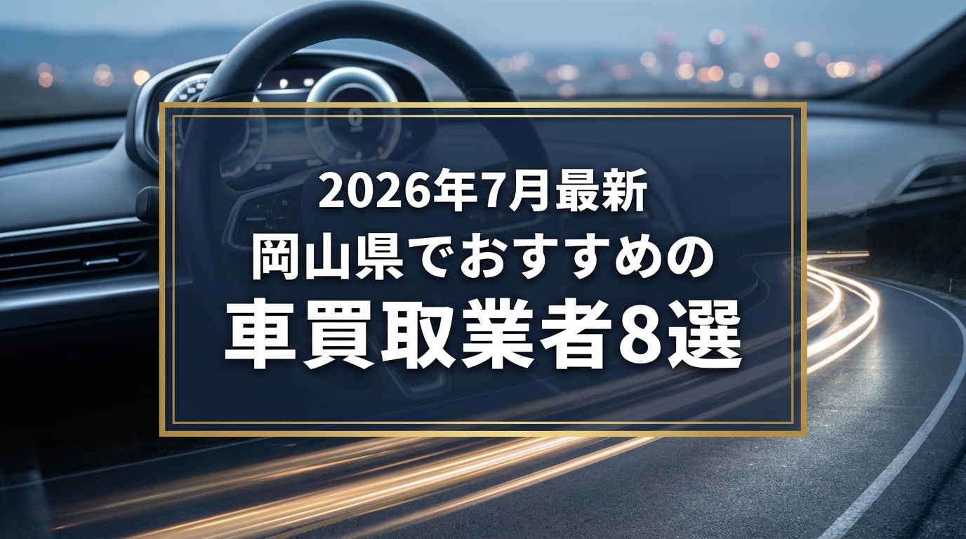【2026年7月最新】岡山県でおすすめの車買取業者8選｜口コミ評価、選び方まで
