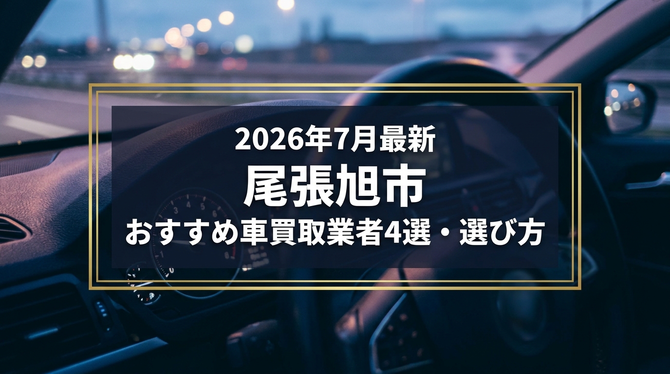 【2026年7月最新】尾張旭市でおすすめの車買取業者4選｜口コミ評価、選び方まで