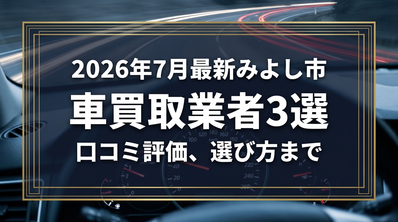 【2026年7月最新】みよし市でおすすめの車買取業者3選|口コミ評価、選び方まで