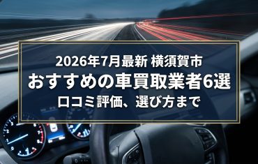 【2026年7月最新】横須賀市でおすすめの車買取業者6選｜口コミ評価、選び方まで