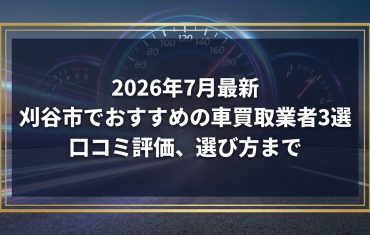 【2026年7月最新】刈谷市でおすすめの車買取業者3選｜口コミ評価、選び方まで