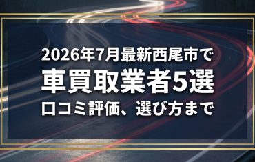 【2026年7月最新】西尾市でおすすめの車買取業者5選｜口コミ評価、選び方まで