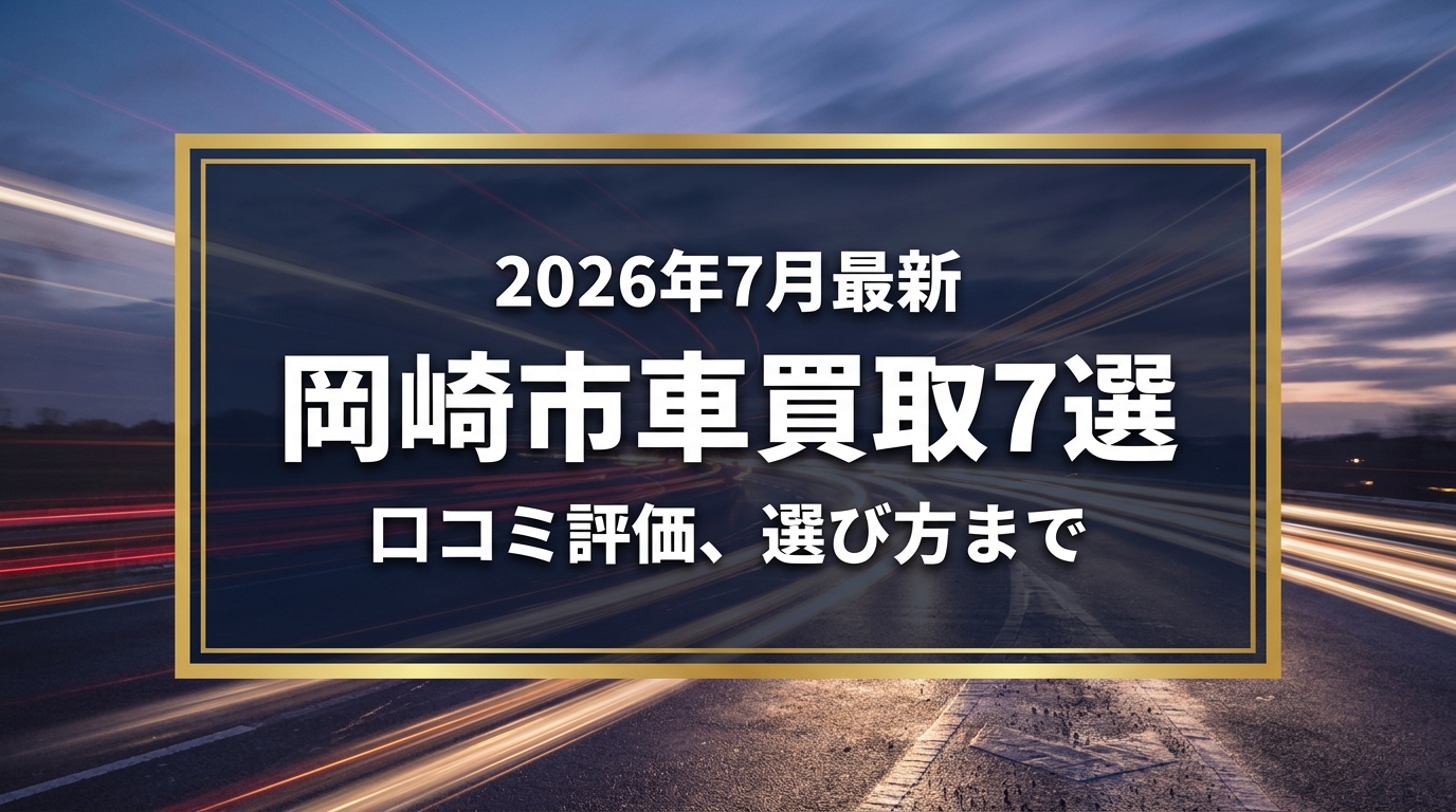 【2026年7月最新】岡崎市でおすすめの車買取業者7選|口コミ評価、選び方まで