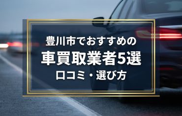 【2026年7月最新】豊川市でおすすめの車買取業者5選｜口コミ評価、選び方まで