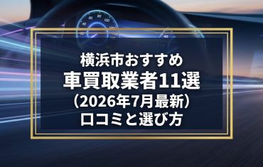 【2026年7月最新】横浜市でおすすめの車買取業者11選|口コミ評価、選び方まで