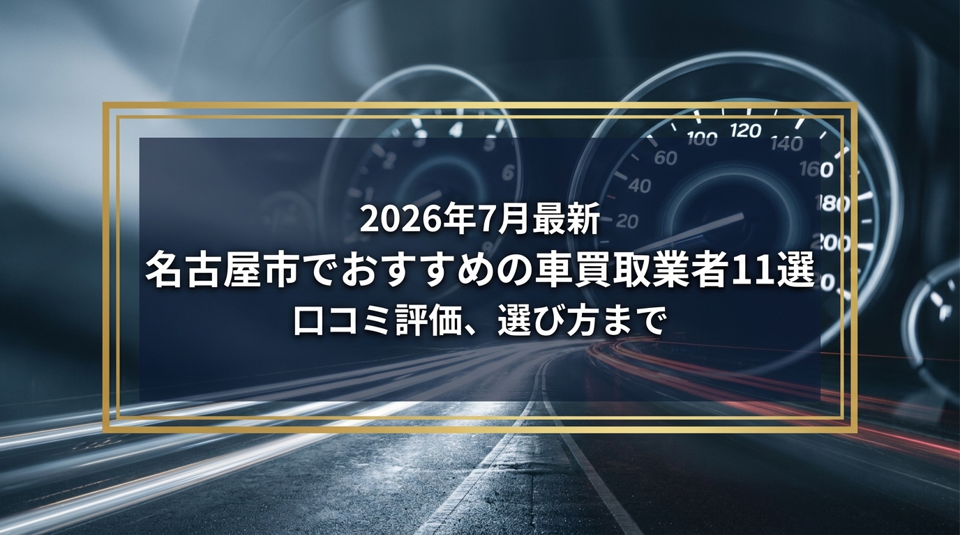 【2026年7月最新】名古屋市でおすすめの車買取業者11選｜口コミ評価、選び方まで