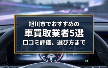 【2026年7月最新】旭川市でおすすめの車買取業者5選|口コミ評価、選び方まで