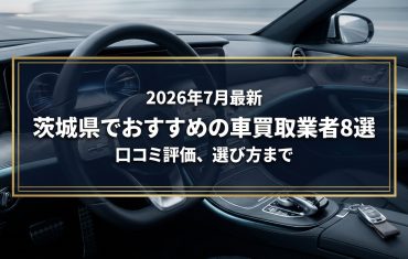 【2026年7月最新】茨城県でおすすめの車買取業者8選|口コミ評価、選び方まで