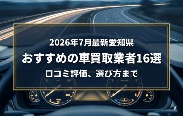 【2026年7月最新】愛知県でおすすめの車買取業者16選｜口コミ評価、選び方まで