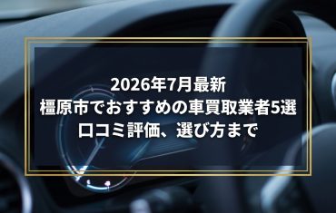 【2026年7月最新】橿原市でおすすめの車買取業者5選｜口コミ評価、選び方まで