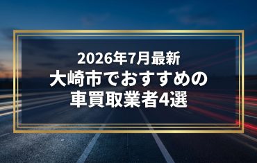 【2026年7月最新】大崎市でおすすめの車買取業者4選|口コミ評価、選び方まで