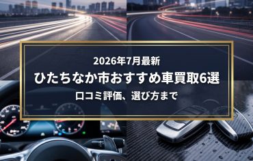 【2026年7月最新】ひたちなか市でおすすめの車買取業者6選｜口コミ評価、選び方まで