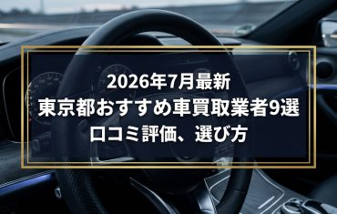 【2026年7月最新】東京都でおすすめの車買取業者9選｜口コミ評価、選び方まで