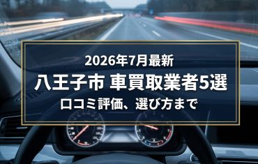 【2026年7月最新】八王子市でおすすめの車買取業者5選｜口コミ評価、選び方まで