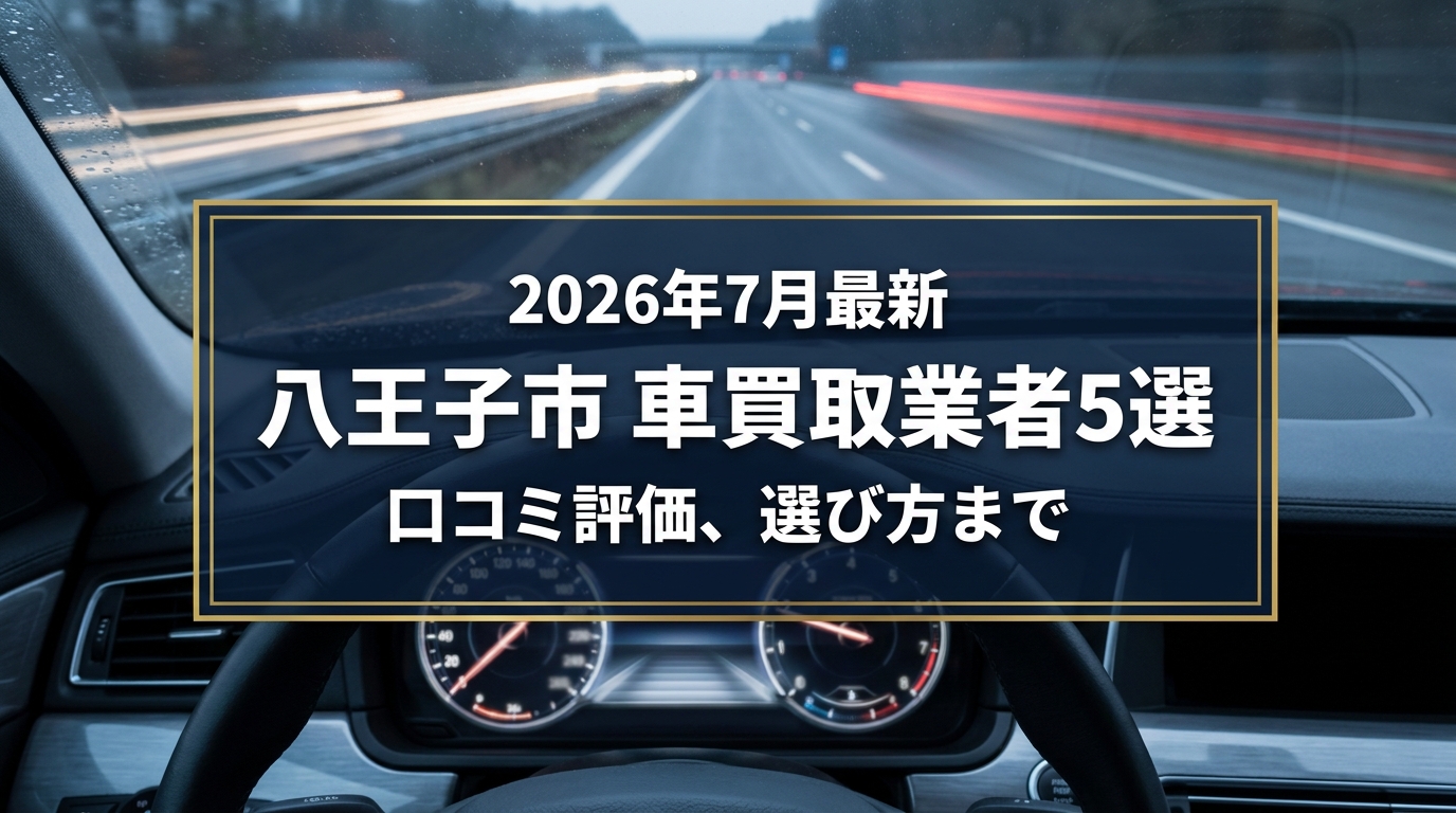 【2026年7月最新】八王子市でおすすめの車買取業者5選|口コミ評価、選び方まで