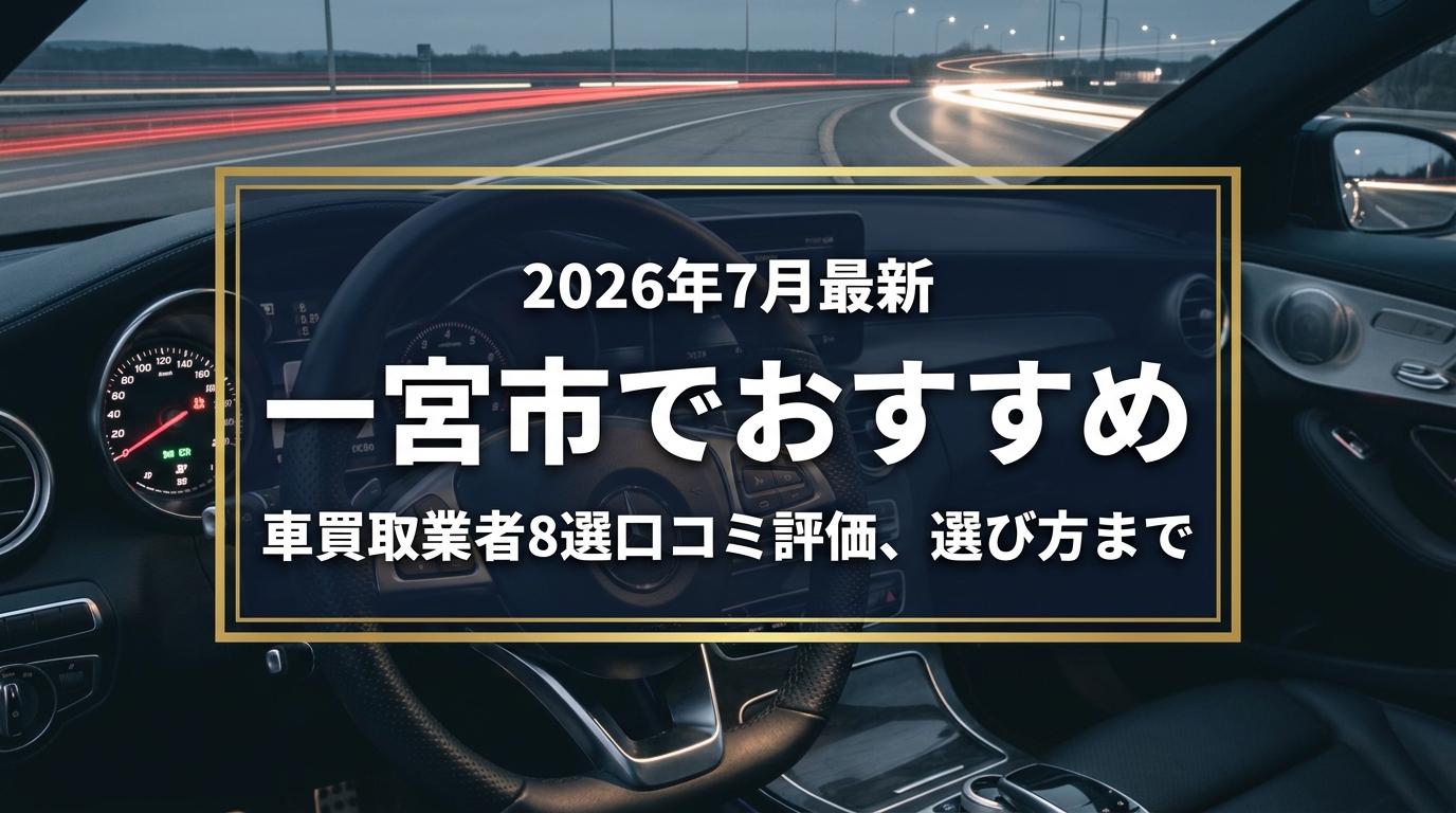 【2026年7月最新】一宮市でおすすめの車買取業者8選｜口コミ評価、選び方まで