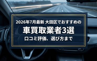 【2026年7月最新】大田区でおすすめの車買取業者3選｜口コミ評価、選び方まで
