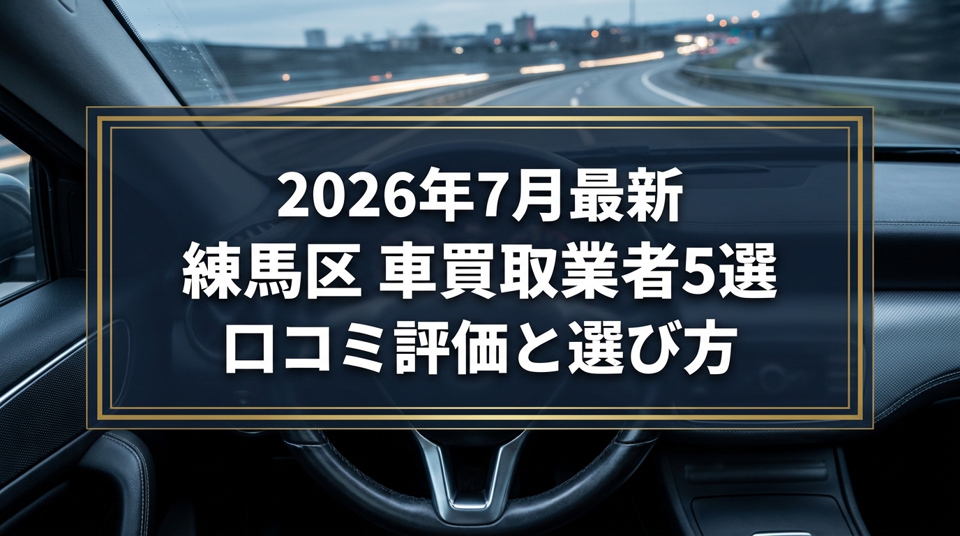 【2026年7月最新】練馬区でおすすめの車買取業者5選｜口コミ評価、選び方まで