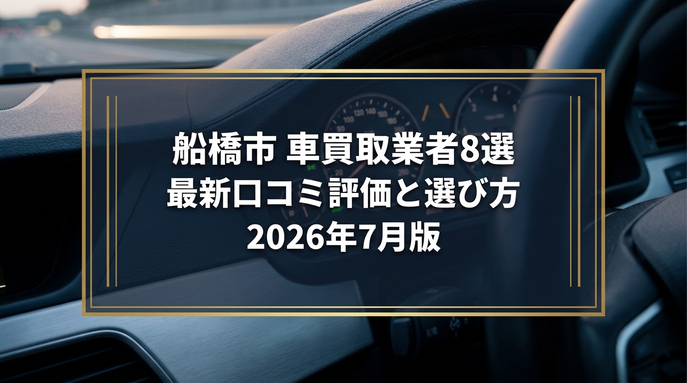 【2026年7月最新】船橋市でおすすめの車買取業者8選｜口コミ評価、選び方まで