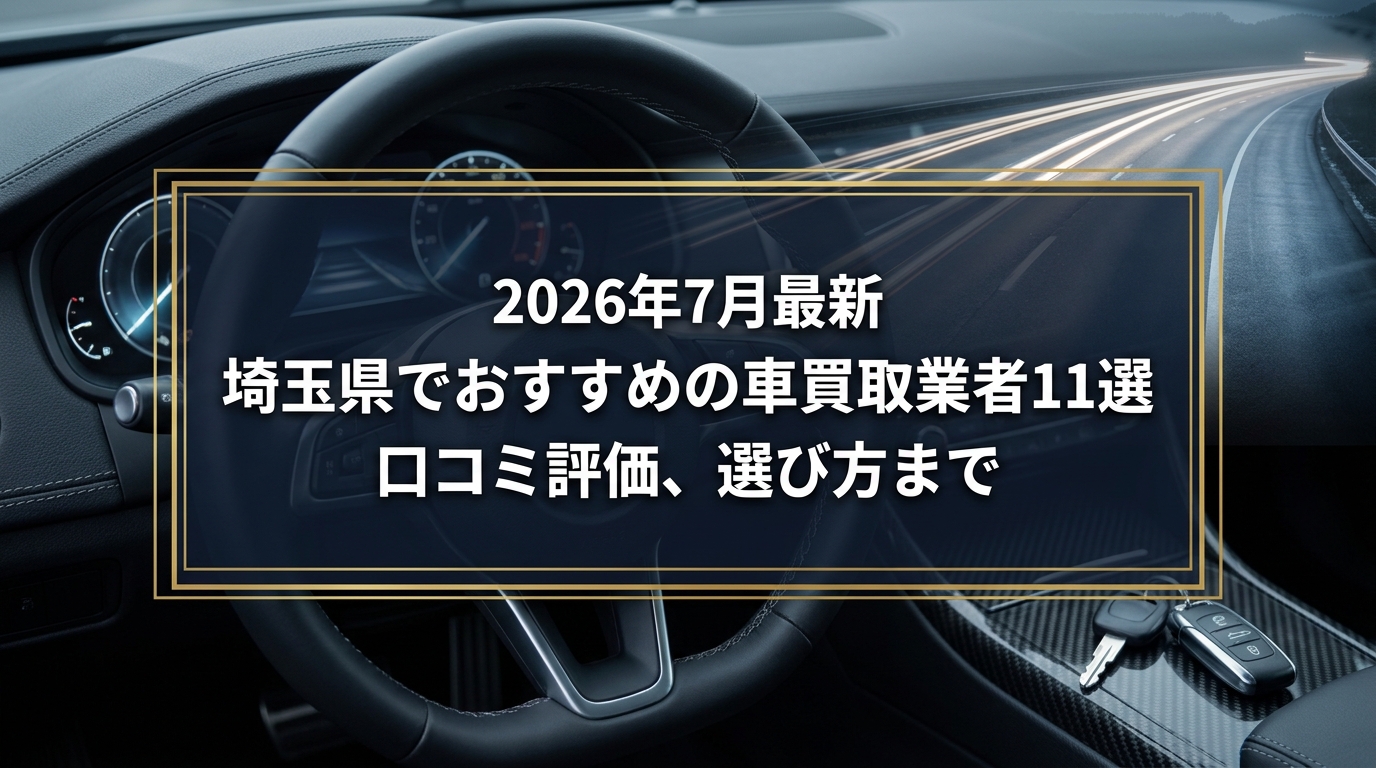 【2026年7月最新】埼玉県でおすすめの車買取業者11選｜口コミ評価、選び方まで