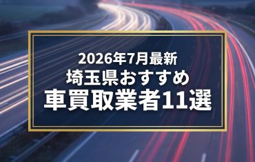 【2026年7月最新】埼玉県でおすすめの車買取業者11選｜口コミ評価、選び方まで