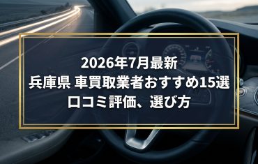 【2026年7月最新】兵庫県でおすすめの車買取業者15選｜口コミ評価、選び方まで