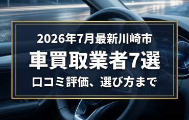 【2026年7月最新】川崎市でおすすめの車買取業者7選｜口コミ評価、選び方まで